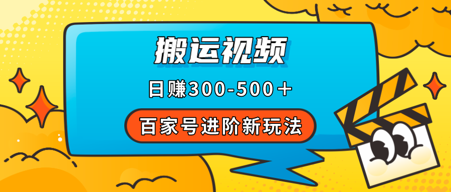 百家号进阶新玩法，靠搬运视频，轻松日赚500＋，附详细操作流程-爱副业资源网