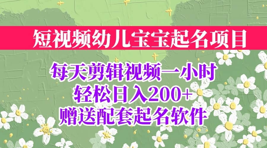 短视频幼儿宝宝起名项目，全程投屏实操，赠送配套软件-爱副业资源网