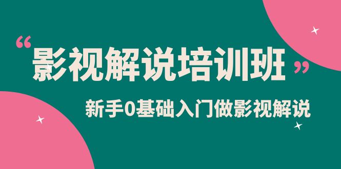 影视解说实战培训班，新手0基础入门做影视解说（10节视频课）-爱副业资源网