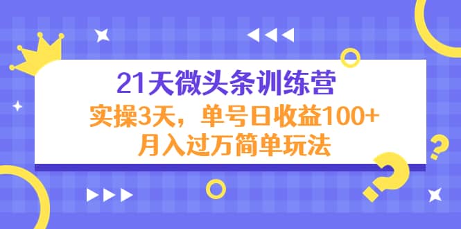 21天微头条训练营，实操3天简单玩法-爱副业资源网