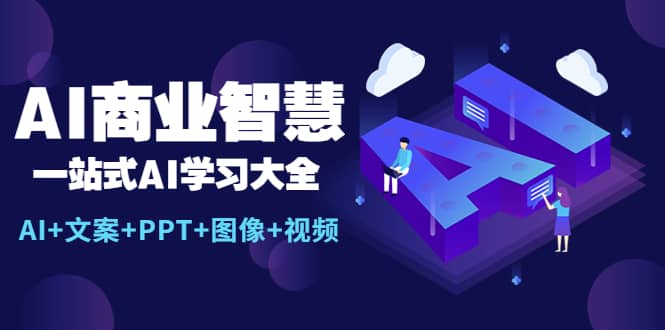 AI商业智慧：一站式AI学习大全【AI 文案 PPT 图像 视频】-爱副业资源网