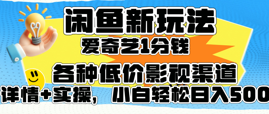 闲鱼新玩法，爱奇艺会员1分钱及各种低价影视渠道，小白轻松日入500+-爱副业资源网