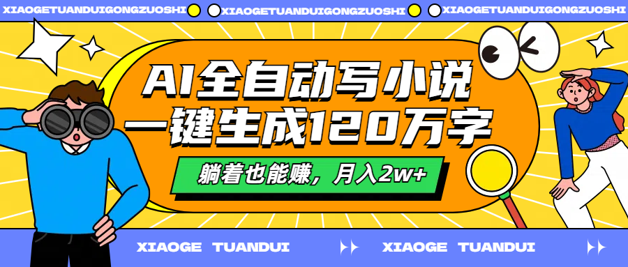 AI全自动写小说，一键生成120万字，躺着也能赚，月入2w+-爱副业资源网