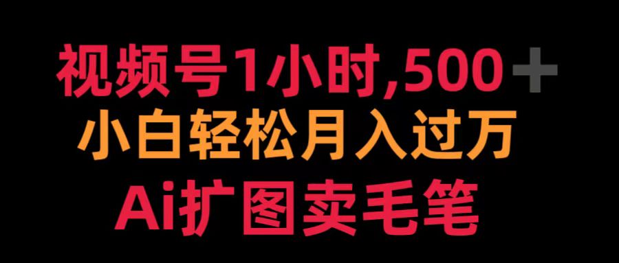 视频号1小时，500＋ 小白轻松月入过万 Ai扩图卖毛笔-爱副业资源网