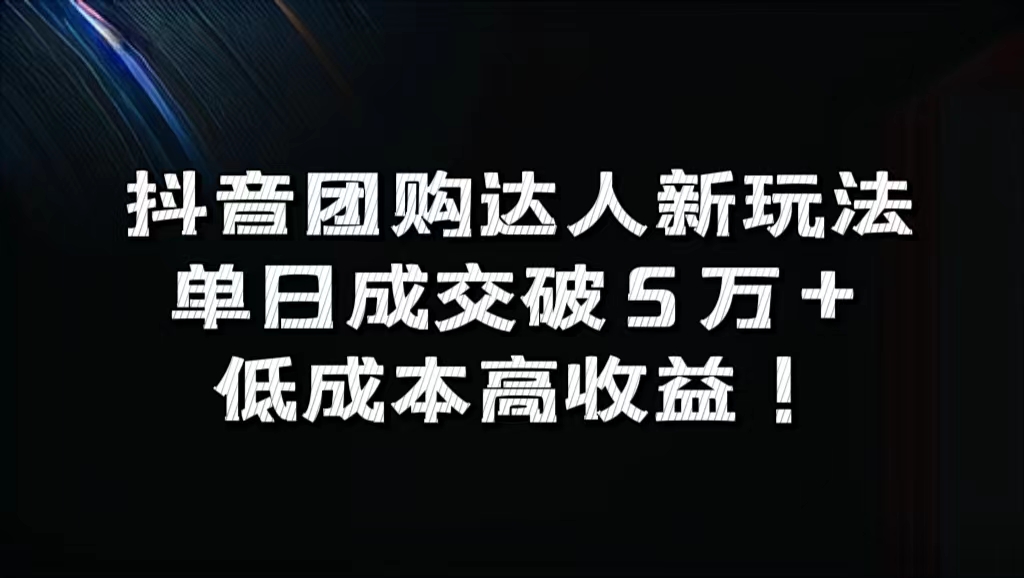 抖音团购达人新玩法，单日成交破5万+，低成本高收益！-爱副业资源网