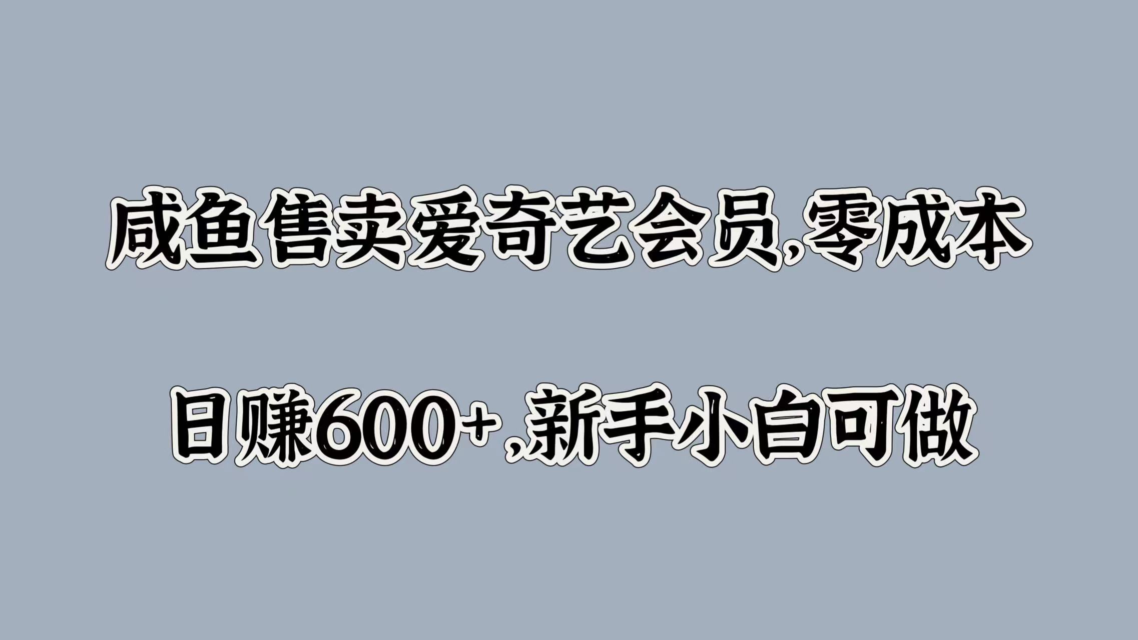 咸鱼售卖爱奇艺会员，零成本，日赚600+，新手小白可做-爱副业资源网