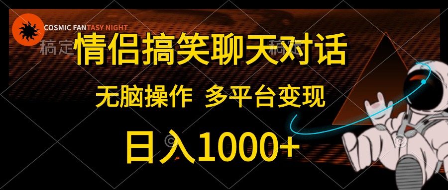 情侣搞笑聊天对话，无脑操作，多平台变现，日入1000+-爱副业资源网