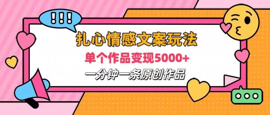 扎心情感文案玩法，单个作品变现6000+，一分钟一条原创作品，流量爆炸-爱副业资源网