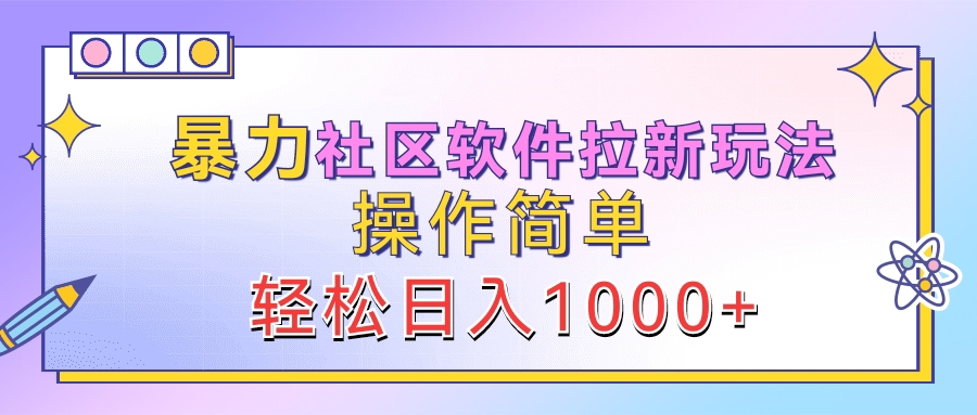 暴力社区软件拉新玩法，操作简单，轻松日入1000+-爱副业资源网