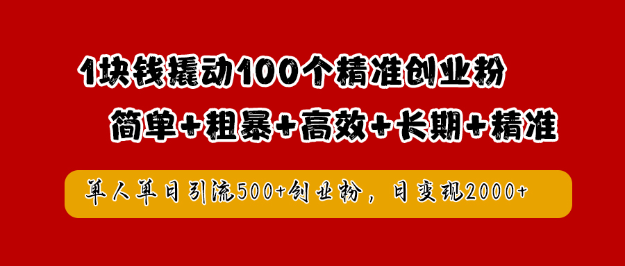 1块钱撬动100个精准创业粉，简单粗暴高效长期精准，单人单日引流500+创业粉，日变现2000+-爱副业资源网