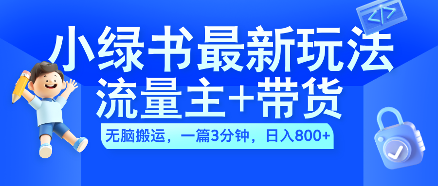 2024小绿书流量主+带货最新玩法，AI无脑搬运，一篇图文3分钟，日入800+-爱副业资源网