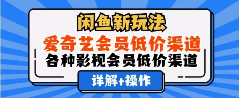 闲鱼新玩法，一天1000+，爱奇艺会员低价渠道，各种影视会员低价渠道-爱副业资源网