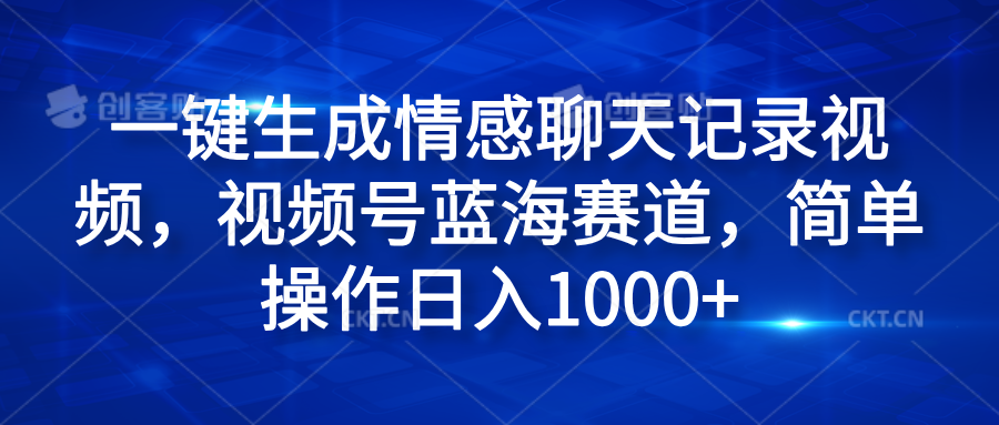 一键生成情感聊天记录视频，视频号蓝海赛道，简单操作日入1000+-爱副业资源网