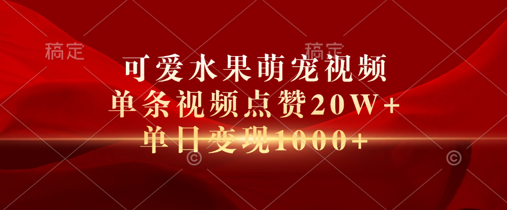 可爱水果萌宠视频，单条视频点赞20W+，单日变现1000+-爱副业资源网