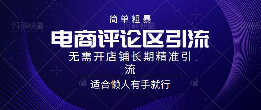 简单粗暴引流-电商平台评论引流大法，精准引流适合懒人有手就行，无需开店铺长期-爱副业资源网