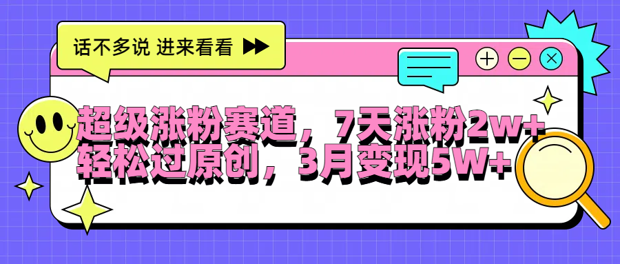 超级涨粉赛道，每天半小时，7天涨粉2W+，轻松过原创，3月变现5W+-爱副业资源网