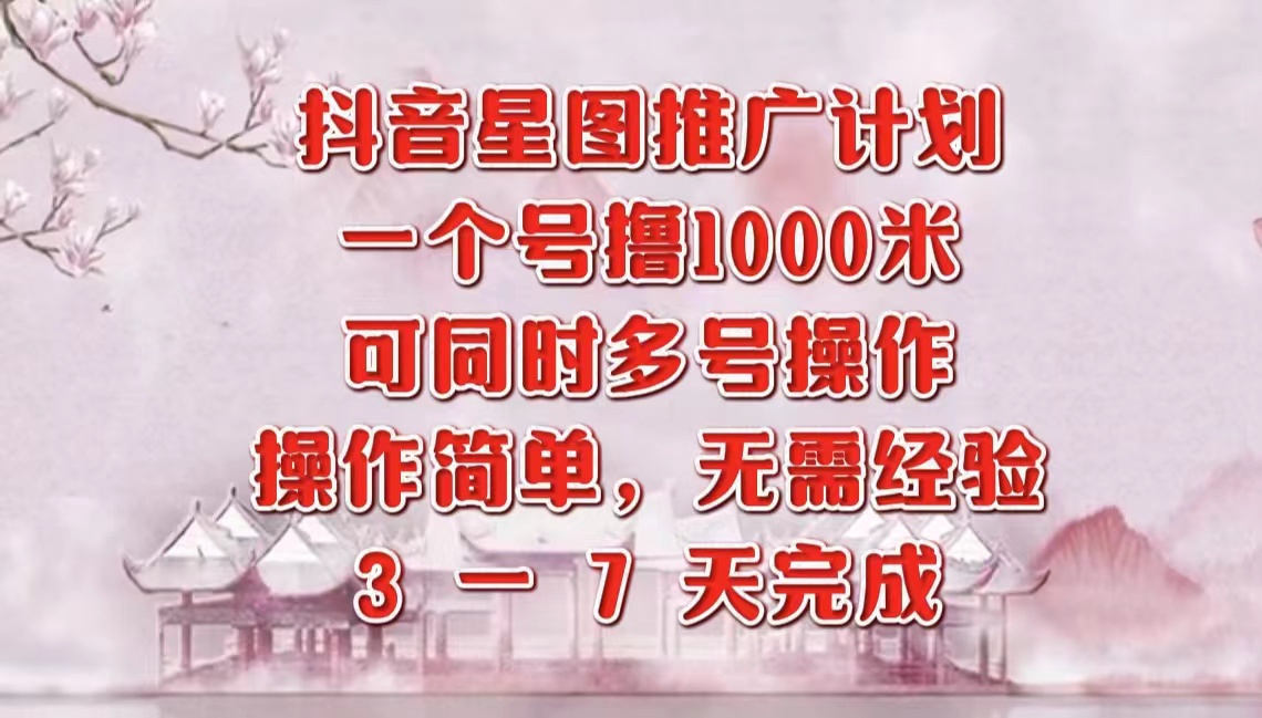 抖音星图推广项目，3-7天就能完成，每单1000元，可多号一起做-爱副业资源网