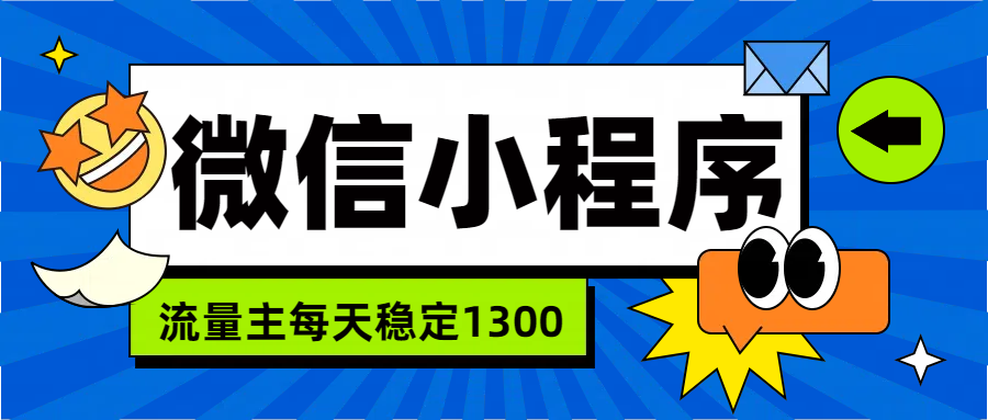 微信小程序流量主，每天都是1300-爱副业资源网