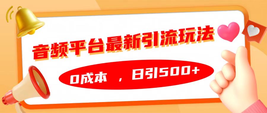 音频平台最新引流玩法，日引500+，0成本-爱副业资源网