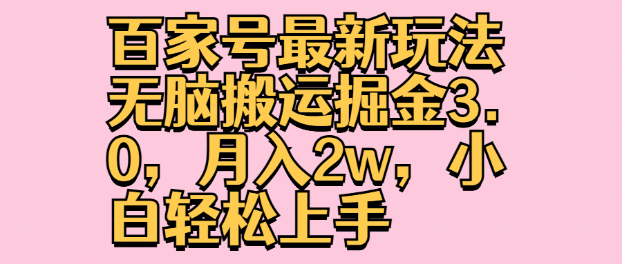 百家号最新玩法无脑搬运掘金3.0，月入2w，小白轻松上手-爱副业资源网