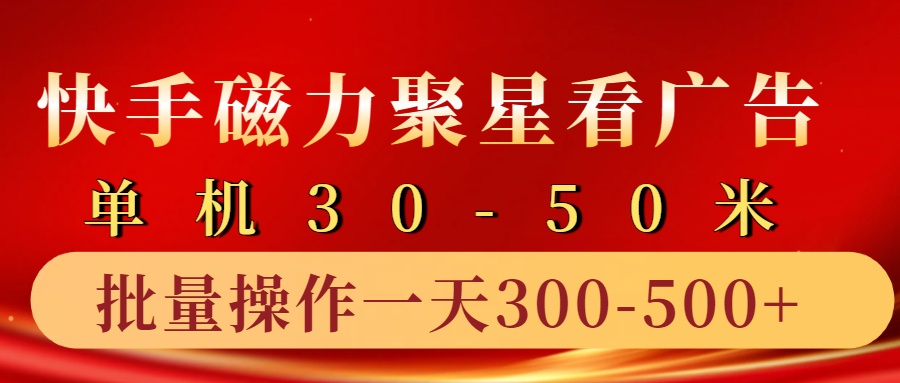 快手磁力聚星4.0实操玩法，单机30-50+10部手机一天300-500+-爱副业资源网