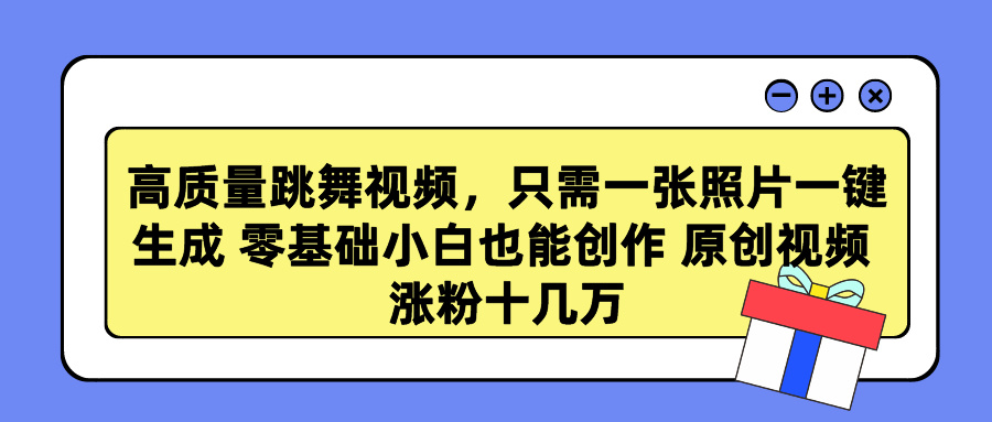 高质量跳舞视频，只需一张照片一键生成 零基础小白也能创作 原创视频 涨粉十几万-爱副业资源网