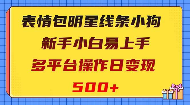 表情包明星线条小狗变现项目，小白易上手多平台操作日变现500-爱副业资源网