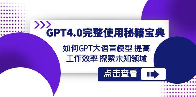 GPT4.0完整使用-秘籍宝典：如何GPT大语言模型 提高工作效率 探索未知领域-爱副业资源网