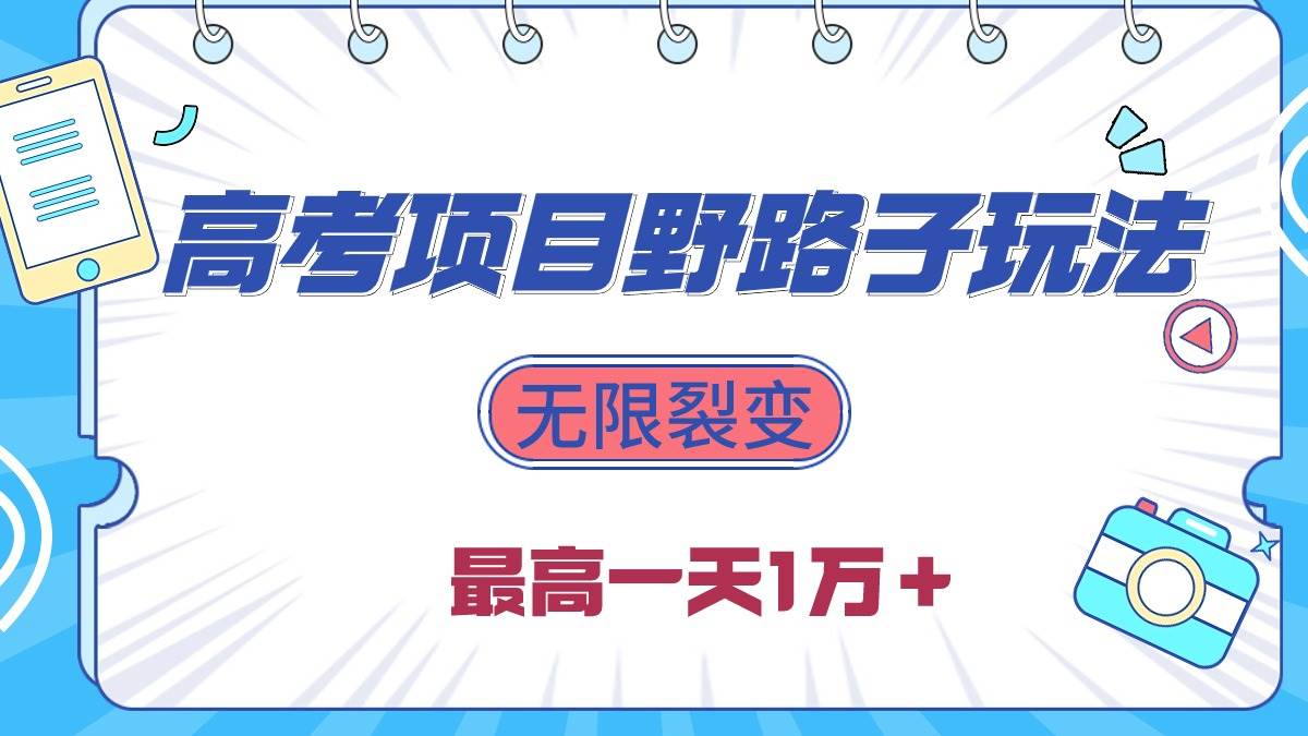 2024高考项目野路子玩法，无限裂变，最高一天1W＋！-爱副业资源网