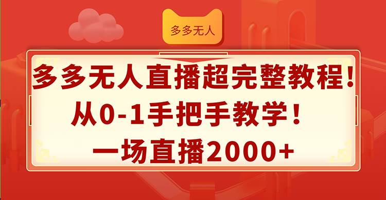 多多无人直播超完整教程!从0-1手把手教学！一场直播2000+-爱副业资源网