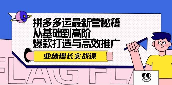 拼多多运最新营秘籍：业绩 增长实战课，从基础到高阶，爆款打造与高效推广-爱副业资源网